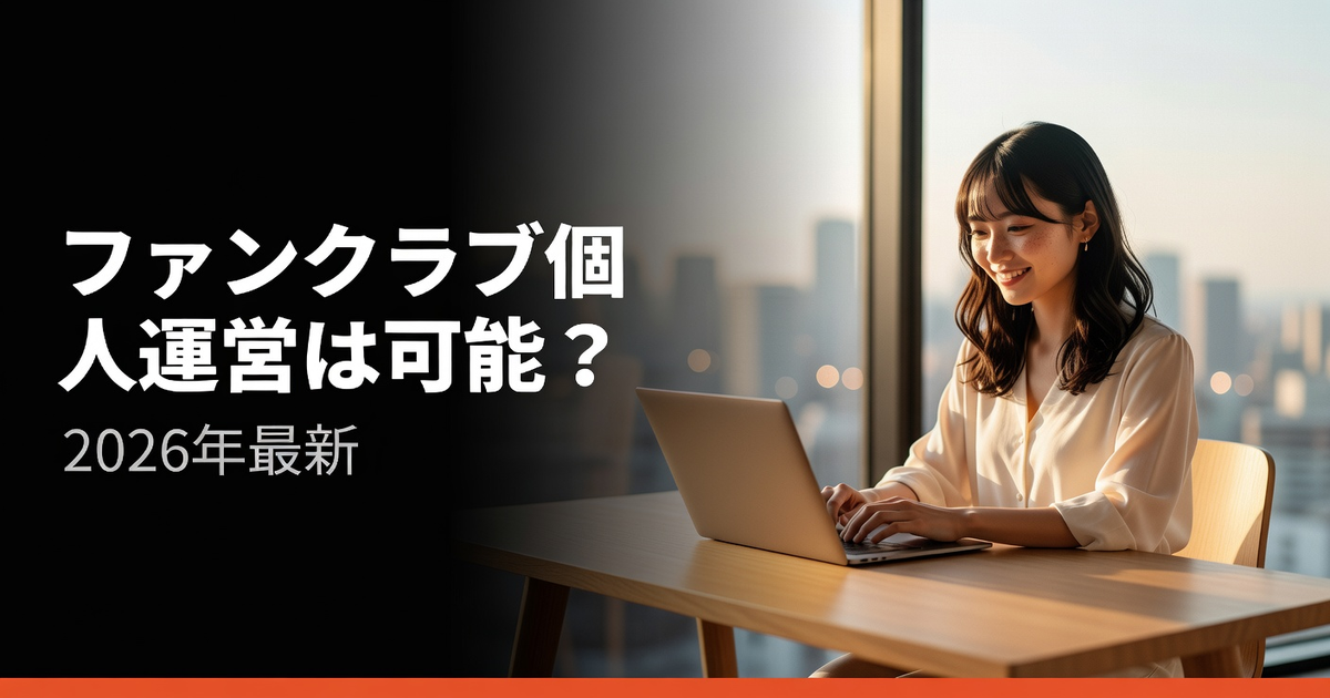 ファンクラブ運営は個人でも可能?成功パターンと限界をプロが解説【2026年】