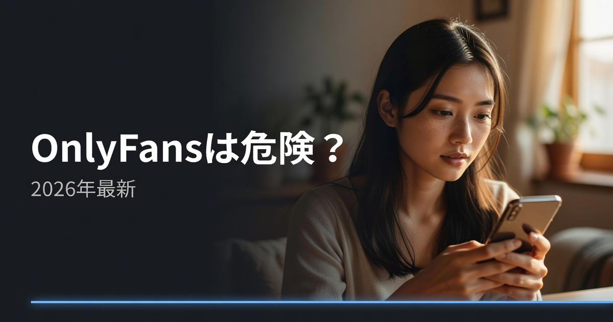 OnlyFans(オンリーファンズ)の危険性|5つのリスクと対策をプロが解説【2026年】